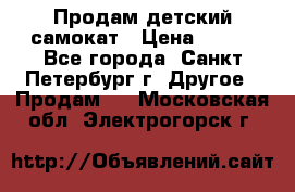 Продам детский самокат › Цена ­ 500 - Все города, Санкт-Петербург г. Другое » Продам   . Московская обл.,Электрогорск г.